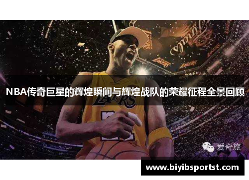 NBA传奇巨星的辉煌瞬间与辉煌战队的荣耀征程全景回顾